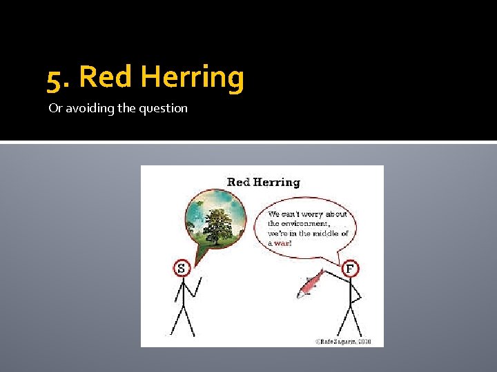 5. Red Herring Or avoiding the question 