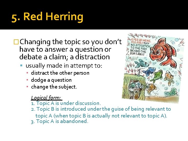 5. Red Herring �Changing the topic so you don’t have to answer a question