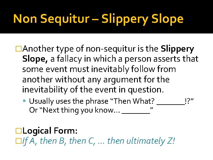Non Sequitur – Slippery Slope �Another type of non-sequitur is the Slippery Slope, a