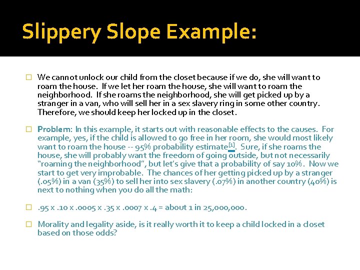 Slippery Slope Example: � We cannot unlock our child from the closet because if