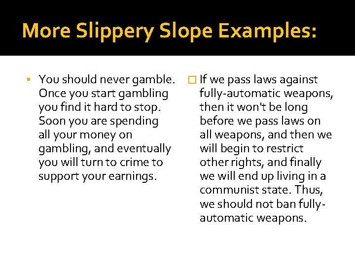 More Slippery Slope Examples: You should never gamble. � If we pass laws against