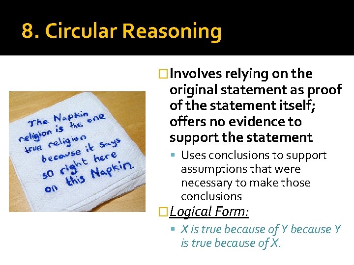 8. Circular Reasoning �Involves relying on the original statement as proof of the statement