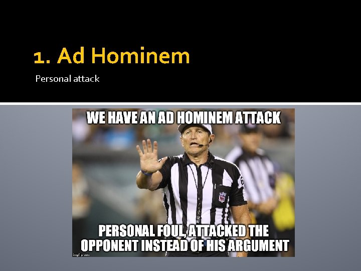 1. Ad Hominem Personal attack 