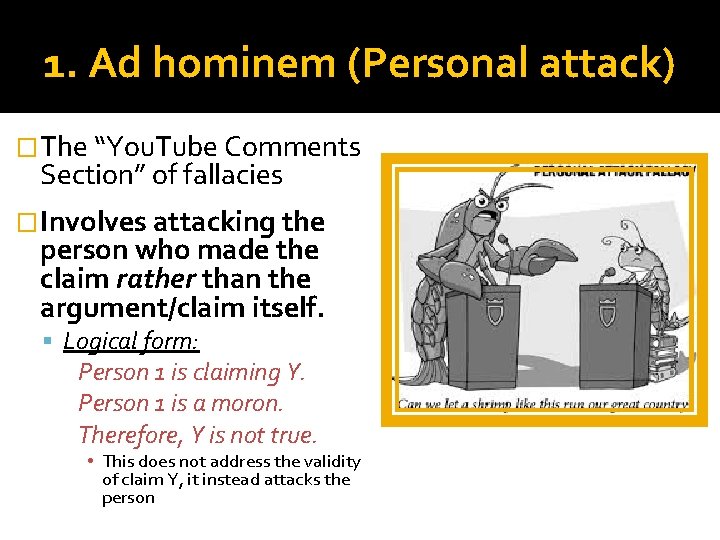1. Ad hominem (Personal attack) �The “You. Tube Comments Section” of fallacies �Involves attacking