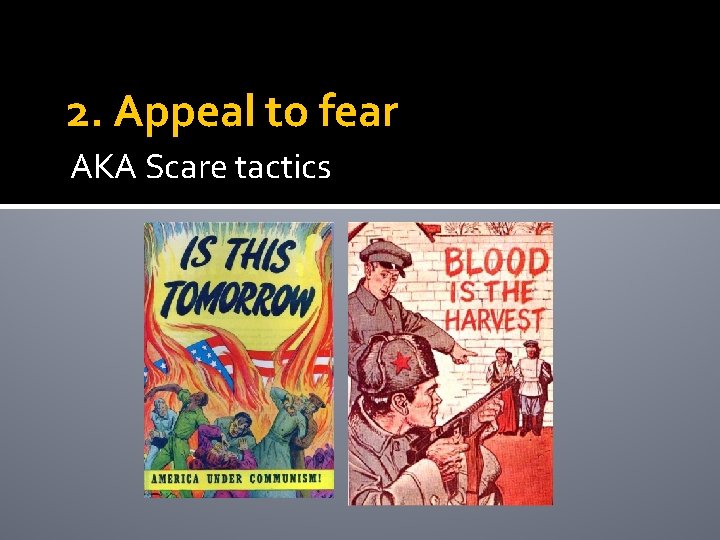 2. Appeal to fear AKA Scare tactics 