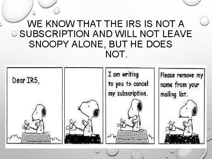 WE KNOW THAT THE IRS IS NOT A SUBSCRIPTION AND WILL NOT LEAVE SNOOPY
