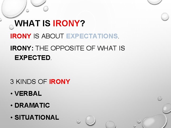 WHAT IS IRONY? IRONY IS ABOUT EXPECTATIONS. IRONY: THE OPPOSITE OF WHAT IS EXPECTED.