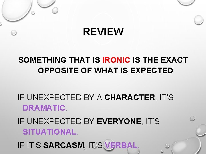 REVIEW SOMETHING THAT IS IRONIC IS THE EXACT OPPOSITE OF WHAT IS EXPECTED IF