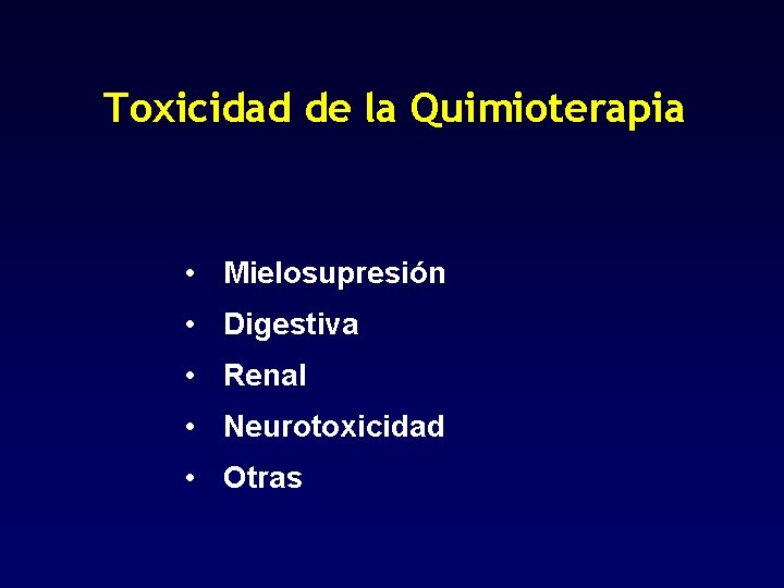 Toxicidad de la Quimioterapia • Mielosupresión • Digestiva • Renal • Neurotoxicidad • Otras