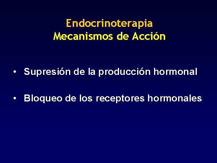 Endocrinoterapia Mecanismos de Acción • Supresión de la producción hormonal • Bloqueo de los