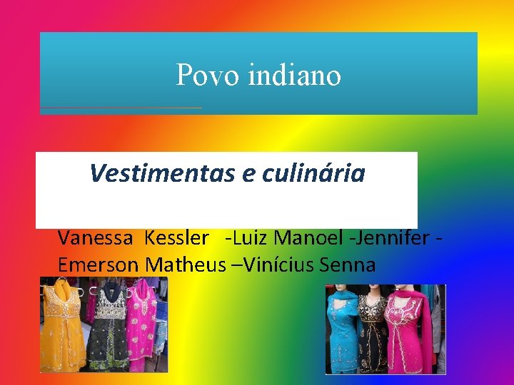 Povo indiano Vestimentas e culinária Vanessa Kessler -Luiz Manoel -Jennifer Emerson Matheus –Vinícius Senna