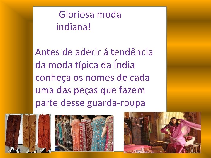 Gloriosa moda indiana! Antes de aderir á tendência da moda típica da Índia conheça