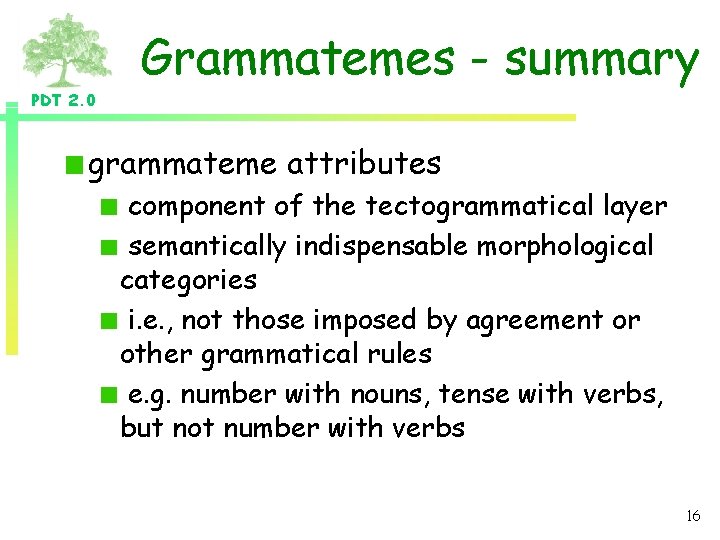 Grammatemes - summary PDT 2. 0 grammateme attributes component of the tectogrammatical layer semantically