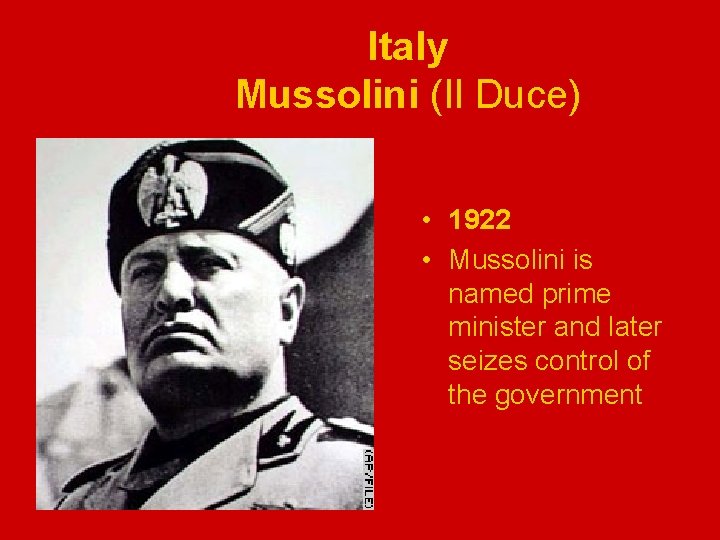 Italy Mussolini (Il Duce) • 1922 • Mussolini is named prime minister and later