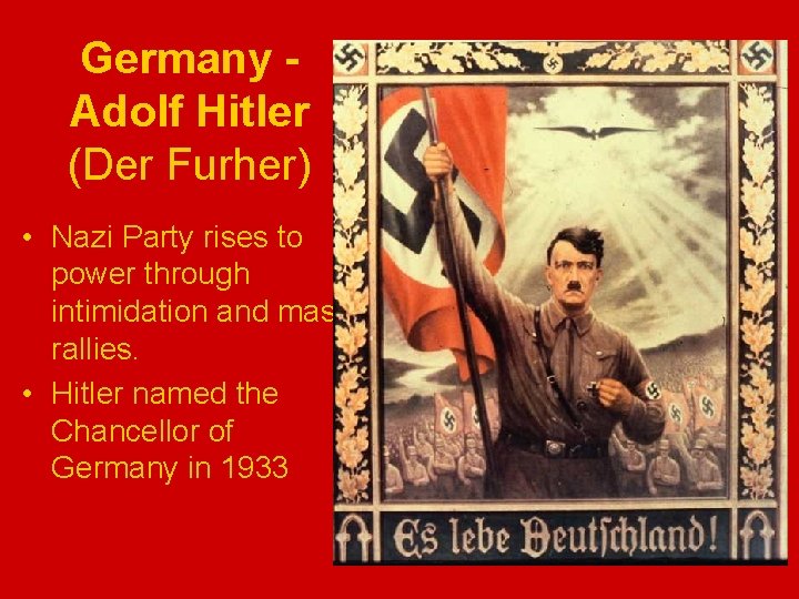 Germany Adolf Hitler (Der Furher) • Nazi Party rises to power through intimidation and