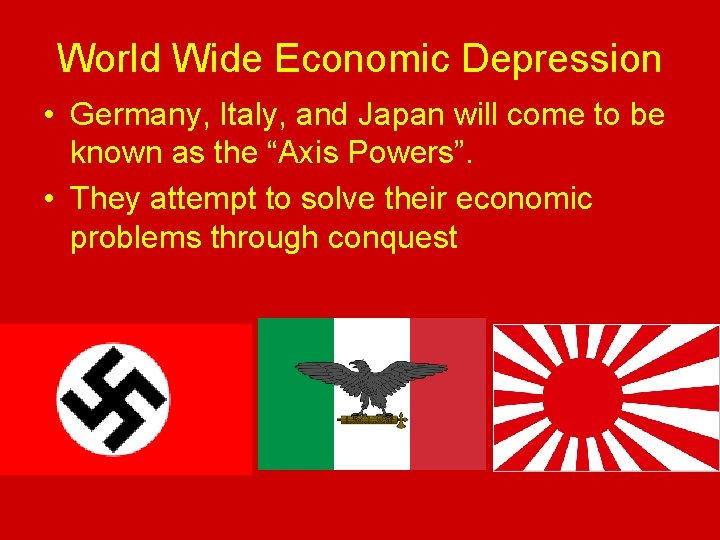 World Wide Economic Depression • Germany, Italy, and Japan will come to be known