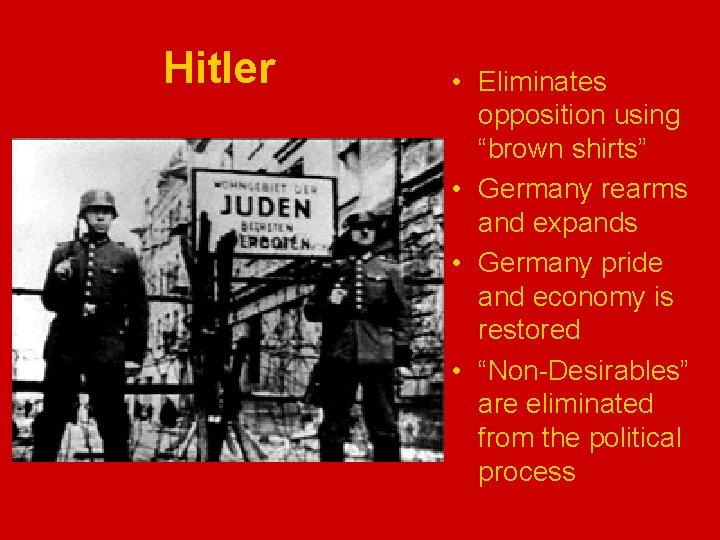 Hitler • Eliminates opposition using “brown shirts” • Germany rearms and expands • Germany