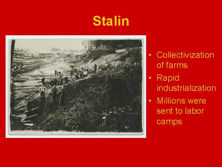 Stalin • Collectivization of farms • Rapid industrialization • Millions were sent to labor