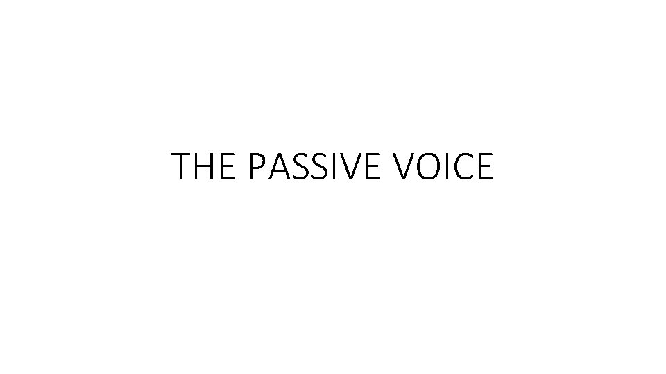 THE PASSIVE VOICE 