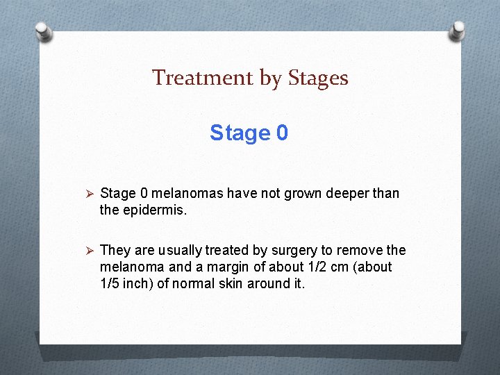 Treatment by Stages Stage 0 Ø Stage 0 melanomas have not grown deeper than Treatment by Stages Stage 0 Ø Stage 0 melanomas have not grown deeper than