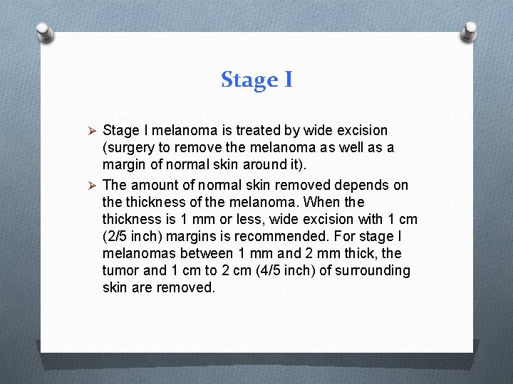 Stage I Ø Stage I melanoma is treated by wide excision (surgery to remove Stage I Ø Stage I melanoma is treated by wide excision (surgery to remove