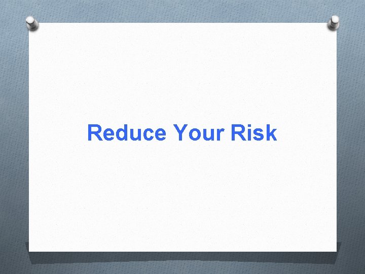 Reduce Your Risk Reduce Your Risk
