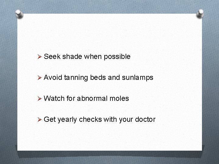 Ø Seek shade when possible Ø Avoid tanning beds and sunlamps Ø Watch for Ø Seek shade when possible Ø Avoid tanning beds and sunlamps Ø Watch for