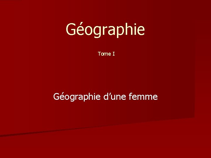 Géographie Tome I Géographie d’une femme 
