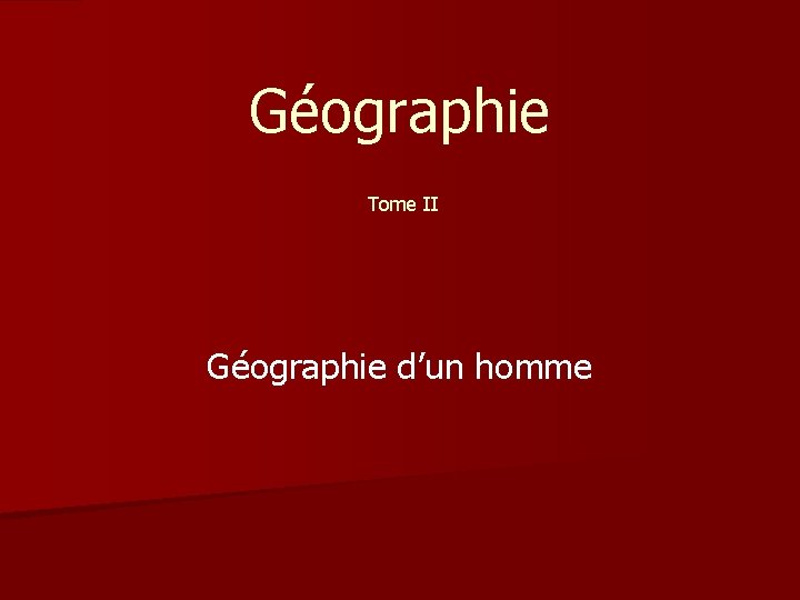 Géographie Tome II Géographie d’un homme 