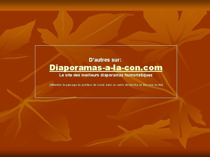 D’autres sur: Diaporamas-a-la-con. com Le site des meilleurs diaporamas humoristiques [Attention le passage du