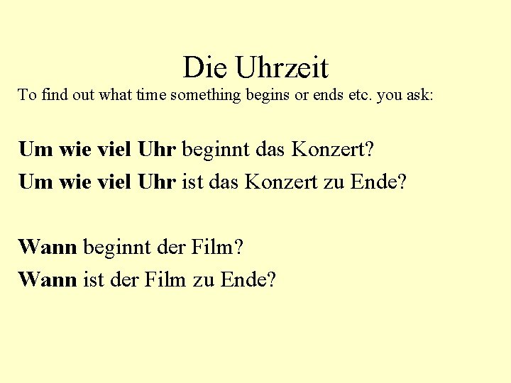 Die Uhrzeit To find out what time something begins or ends etc. you ask: