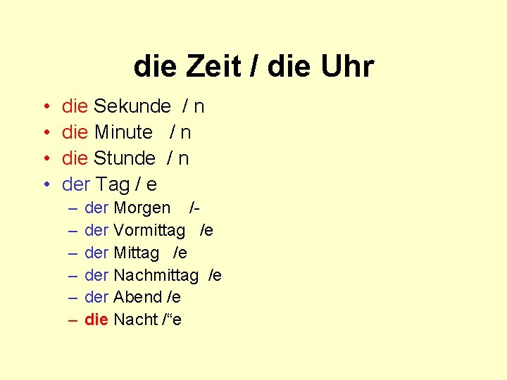 die Zeit / die Uhr • • die Sekunde / n die Minute /