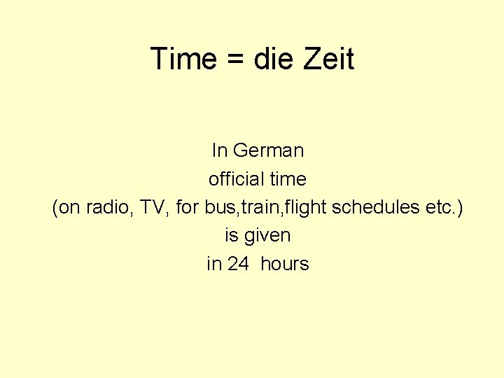 Time = die Zeit In German official time (on radio, TV, for bus, train,