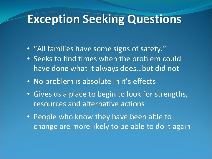 Exception Seeking Questions • “All families have some signs of safety. ” • Seeks