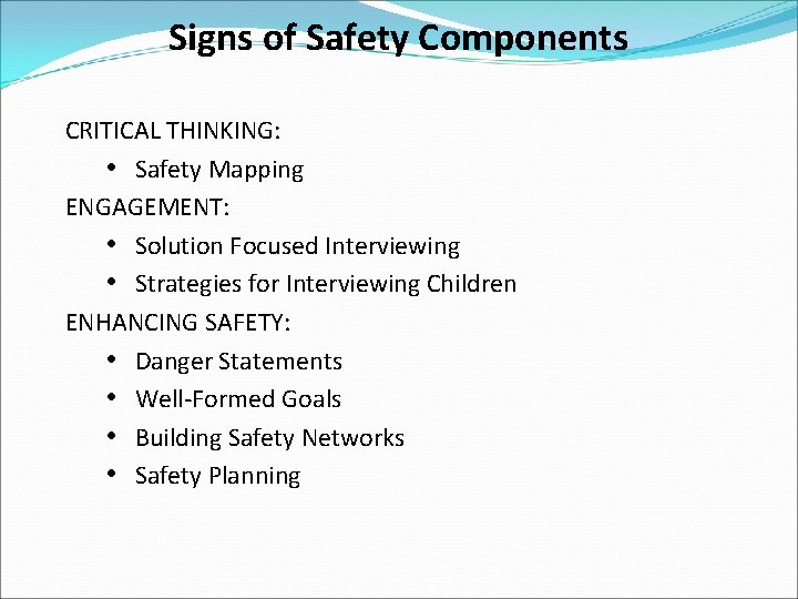 Signs of Safety Components CRITICAL THINKING: • Safety Mapping ENGAGEMENT: • Solution Focused Interviewing