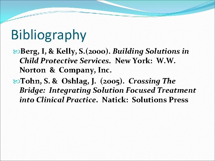 Bibliography Berg, I, & Kelly, S. (2000). Building Solutions in Child Protective Services. New