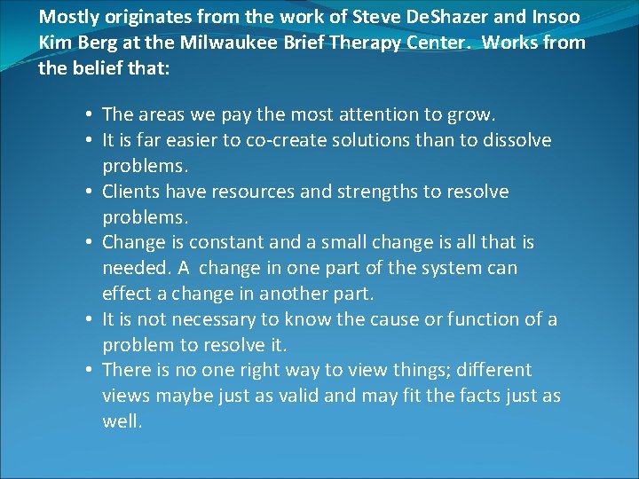 Mostly originates from the work of Steve De. Shazer and Insoo Kim Berg at