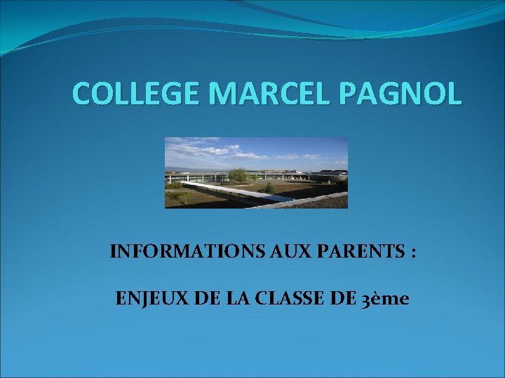 COLLEGE MARCEL PAGNOL INFORMATIONS AUX PARENTS : ENJEUX DE LA CLASSE DE 3ème 