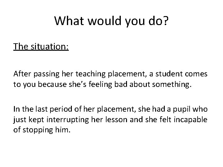 What would you do? The situation: After passing her teaching placement, a student comes