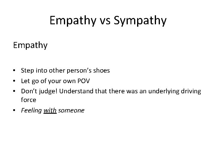 Empathy vs Sympathy Empathy • Step into other person’s shoes • Let go of