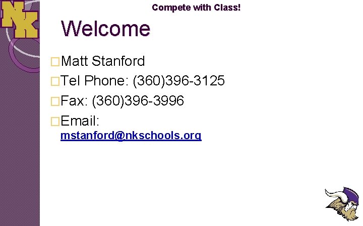 Compete with Class! Welcome �Matt Stanford �Tel Phone: (360)396 -3125 �Fax: (360)396 -3996 �Email: