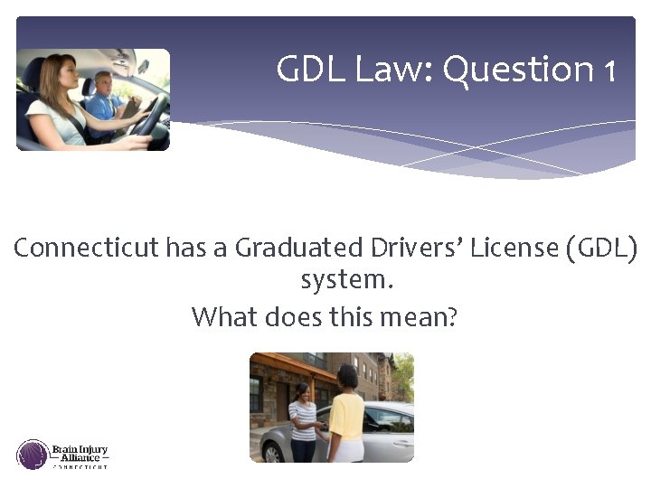 GDL Law: Question 1 Connecticut has a Graduated Drivers’ License (GDL) system. What does
