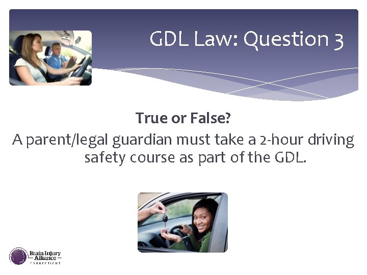 GDL Law: Question 3 True or False? A parent/legal guardian must take a 2