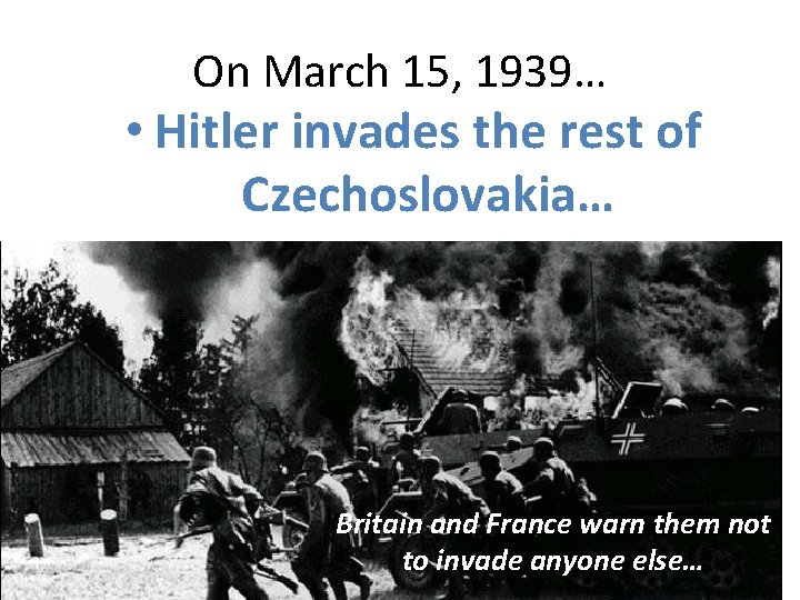 On March 15, 1939… • Hitler invades the rest of Czechoslovakia… Britain and France