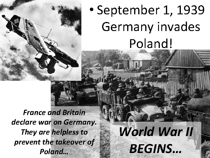  • September 1, 1939 Germany invades Poland! France and Britain declare war on