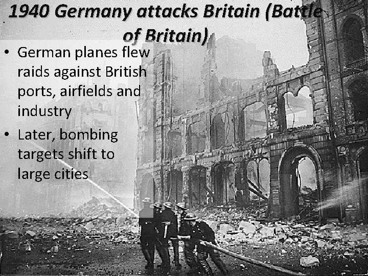 1940 Germany attacks Britain (Battle of Britain) • German planes flew raids against British