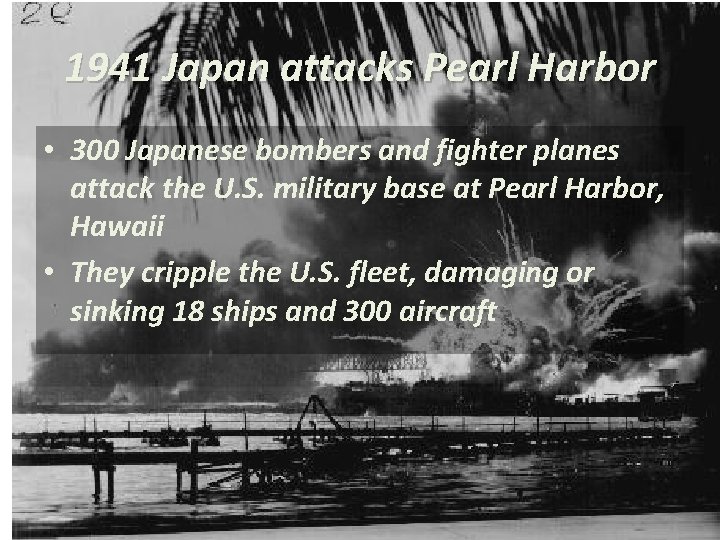 1941 Japan attacks Pearl Harbor • 300 Japanese bombers and fighter planes attack the