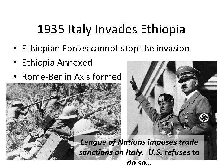 1935 Italy Invades Ethiopia • Ethiopian Forces cannot stop the invasion • Ethiopia Annexed