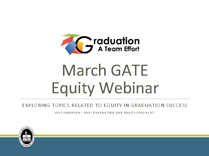 March GATE Equity Webinar EXPLORING TOPICS RELATED TO EQUITY IN GRADUATION SUCCESS KEFI ANDERSEN
