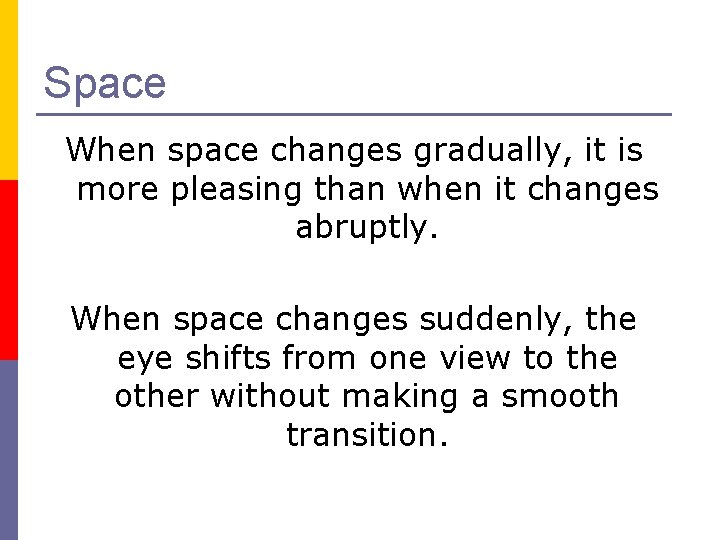 Space When space changes gradually, it is more pleasing than when it changes abruptly.